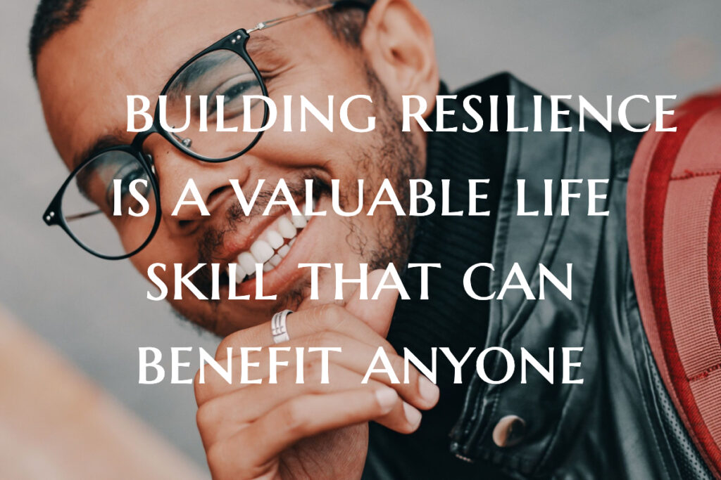 building resilience is a valuable life skill that can benefit anyone