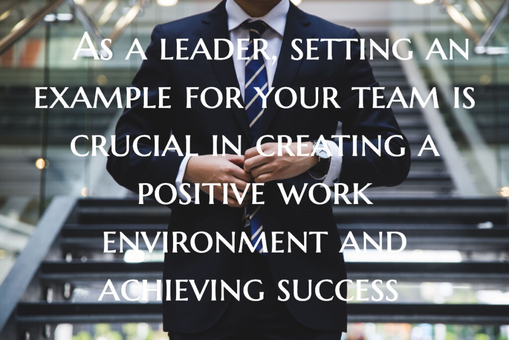 As a leader, setting an example for your team is crucial in creating a positive work environment and achieving success